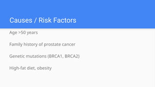 Age >50 years
Family history of prostate cancer
Genetic mutations (BRCA1, BRCA2)
High-fat diet, obesity
Causes / Risk Factors
 