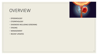 OVERVIEW
◦ EPIDEMIOLOGY
◦ ETIOPATHOLOGY
◦ DIAGNOSIS INCLUDING SCREENING
◦ STAGING
◦ MANAGEMENT
◦ RECENT UPDATES
6
 