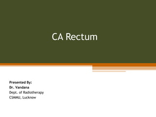 CA Rectum Presented By: Dr. Vandana Dept. of Radiotherapy CSMMU, Lucknow 