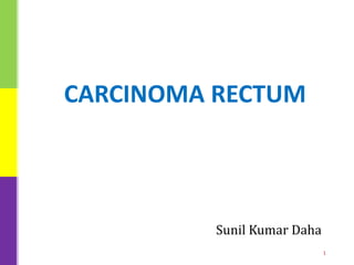 1
Sunil Kumar Daha
CARCINOMA RECTUM
 