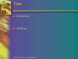 Type 
 Intestinal 
 Diffuse 
© 2004, 2002 Elsevier Inc. All rights reserved. 
 