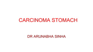 CARCINOMA STOMACH
DR ARUNABHA SINHA
 