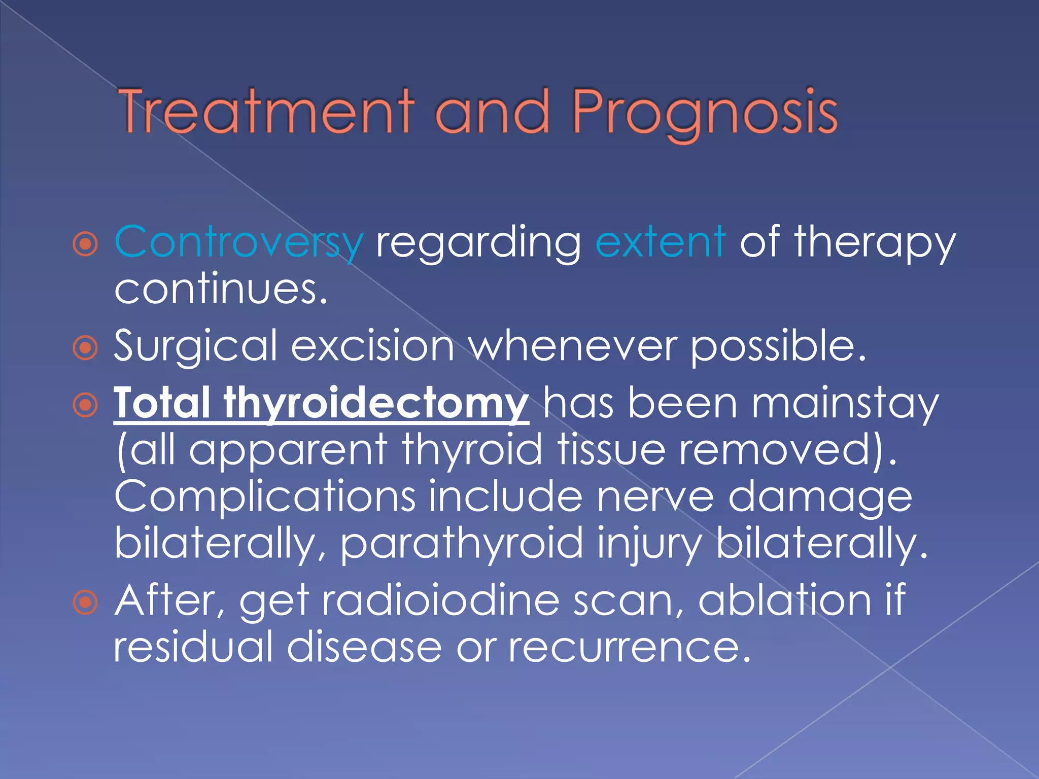 TNM ClassificationTx- size of primary tumor unknownT1- tumor size < 2 cmT2- tumor size 2-4 cmT3- tumor size >4 cm with minimal extra-thyroidal extensionT4a- tumor of any size with extra-thyroidal involvement up to trachea, esophagus, larynx, RLNT4b- tumor invades paravertebral fascia, carotid artery, mediastinal lymph nodes