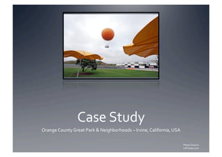 Case Study 
Orange County Great Park & Neighborhoods – Irvine, California, USA 

                                                                      Photo Source: 
                                                                      LATimes.com 
 