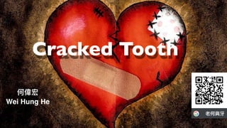 Cracked Tooth
何偉宏  
Wei Hung He
 