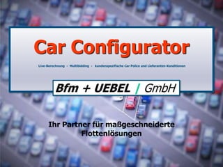 Ihr Partner für maßgeschneiderte
Flottenlösungen
Car Configurator
Live-Berechnung - Multibidding - kundenspezifische Car Police und Lieferanten-Konditionen
 