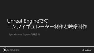 Unreal Engineでの
コンフィギュレーター制作と映像制作
Epic Games Japan 向井秀哉
 