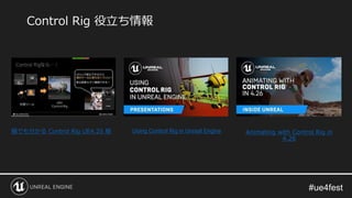 Control Rig 役立ち情報
猫でも分かる Control Rig UE4.25 版 Using Control Rig in Unreal Engine Animating with Control Rig in
4.26
 