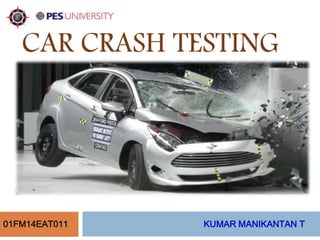 CAR CRASH TESTING 
01FM14EAT011 KUMAR MANIKANTAN T 
 