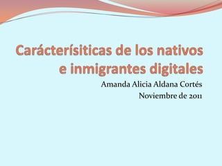 Amanda Alicia Aldana Cortés
         Noviembre de 2011
 