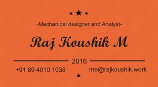 Raj Koushik M
+91 89 4010 1038 me@rajkoushik.work
-Mechanical designer and Analyst-
2016
 