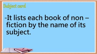 -It lists each book of non –
fiction by the name of its
subject.
 
