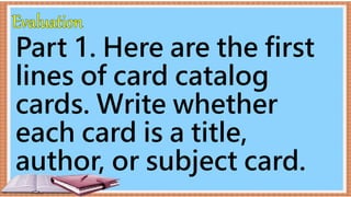 Part 1. Here are the first
lines of card catalog
cards. Write whether
each card is a title,
author, or subject card.
 