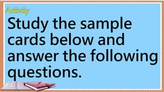 Study the sample
cards below and
answer the following
questions.
 