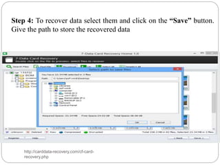 Step 4: To recover data select them and click on the “Save” button.
Give the path to store the recovered data
http://carddata-recovery.com/cf-card-
recovery.php
 