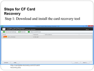 Steps for CF Card
Recovery
Step 1: Download and install the card recovery tool
http://carddata-recovery.com/cf-card-
recovery.php
 