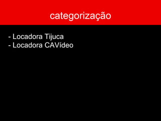 categorização - Locadora Tijuca - Locadora CAVídeo 