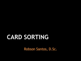 CARD SORTING Robson Santos, D.Sc. 