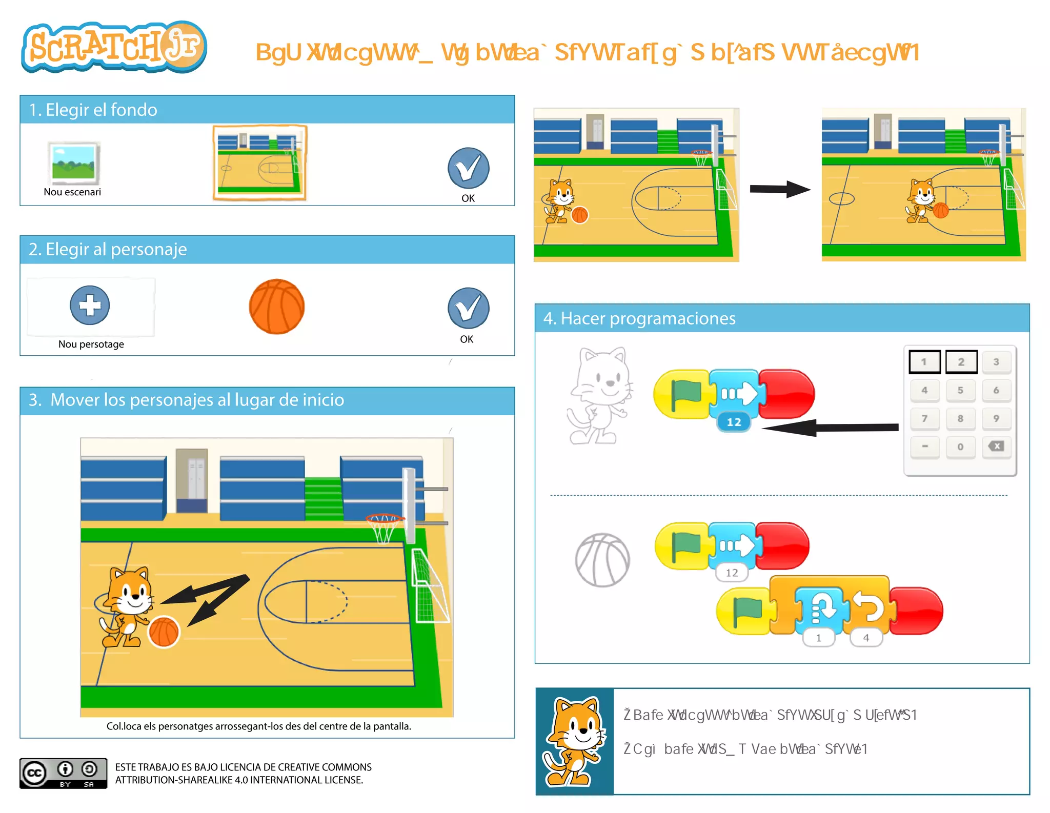 1. Elegir el fondo
2. Elegir al personaje
4. Hacer programaciones
3. Mover los personajes al lugar de inicio
Nou escenari
Nou persotage OK
OK
Col.loca els personatges arrossegant-los des del centre de la pantalla.
ESTE TRABAJO ES BAJO LICENCIA DE CREATIVE COMMONS
ATTRIBUTION-SHAREALIKE 4.0 INTERNATIONAL LICENSE.
1. ESCULL L'ESCENARI
2. ESCULL EL PERSONATGE
3. MOURE ELS PERSONATGES A L'INICI
4. FER LES PROGRAMACIONS