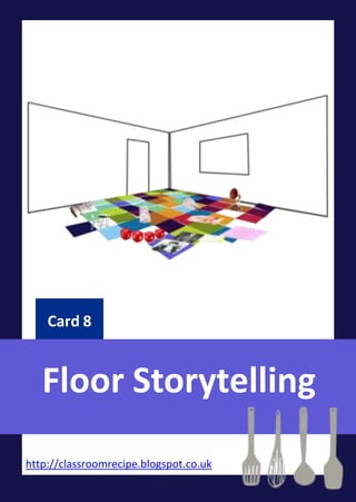 Floor Storytelling
Card 8
http://classroomrecipe.blogspot.co.uk
 