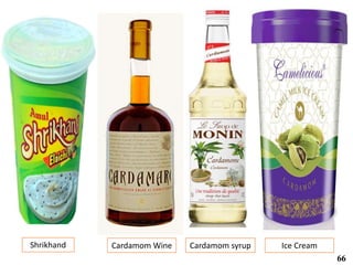 Cardamom syrup
66
Shrikhand Ice CreamCardamom Wine
 