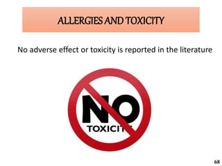 ALLERGIES AND TOXICITY
No adverse effect or toxicity is reported in the literature
68
 