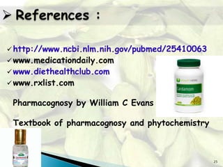 25
http://www.ncbi.nlm.nih.gov/pubmed/25410063
www.medicationdaily.com
www.diethealthclub.com
www.rxlist.com
Pharmacognosy by William C Evans
Textbook of pharmacognosy and phytochemistry
 References :
 