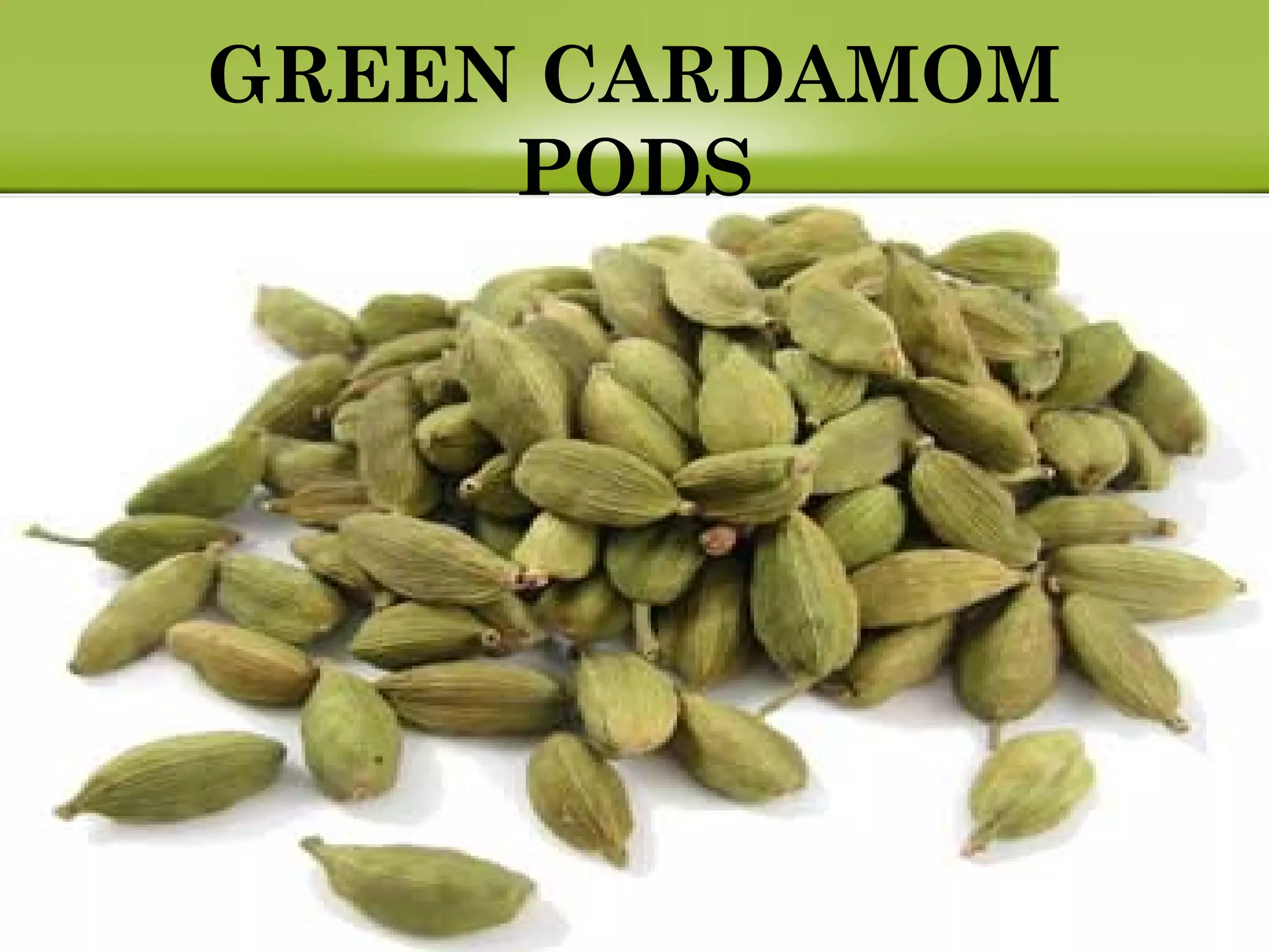 GREEN CARDAMOM
PODS
 