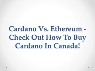 Cardano Vs. Ethereum -
Check Out How To Buy
Cardano In Canada!
 