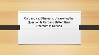 Cardano vs. Ethereum: Unraveling the
Question Is Cardano Better Than
Ethereum In Canada
 