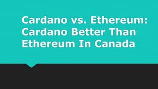 Cardano vs. Ethereum:
Cardano Better Than
Ethereum In Canada
 