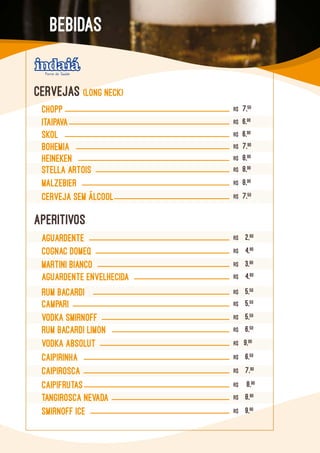 SKOL R$ 6,90
Itaipava R$ 6,90
RUM BACARDI LIMON R$ 6,50
COGNAC DOMEQ R$ 4,90
CAMPARI R$ 5,50
MARTINI BIANCO R$ 3,90
VODKA SMIRNOFF R$ 5,50
SMIRNOFF ICE R$ 9,90
CAIPIRINHA R$ 6,50
Caipifrutas R$ 8,90
CAIPIROSCa R$ 7,90
TANGIROSCA nevada R$ 8,90
VODKA ABSOLUT R$ 9,90
AGUARDENTE R$ 2,80
Cerveja sem álcool R$ 7,50
AGUARDENTE ENVELHECIDA R$ 4,80
MALZEBIER R$ 8,90
RUM BACARDI R$ 5,50
BOHEMIA R$ 7,90
HEINEKEN R$ 8,90
STELLA ARTOIS R$ 8,90
CHOPP R$ 7,50
CERVEJAS (LONG NECK)
APERITIVOS
BEBIDAS
 