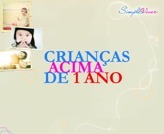 CRIANÇAS
ACIMA
DE 1 ANO
 