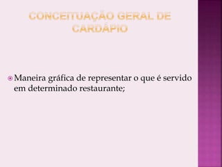  Maneira gráfica de representar o que é servido
em determinado restaurante;
 