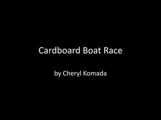 Cardboard Boat Race

   by Cheryl Komada
 
