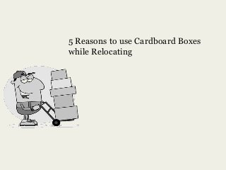 5 Reasons to use Cardboard Boxes
while Relocating

 
