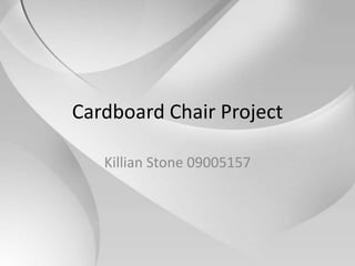 Cardboard Chair Project

   Killian Stone 09005157
 