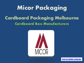 Micor Packaging
Cardboard Packaging Melbourne
Cardboard Box Manufacturers
www.micor.com.au
 