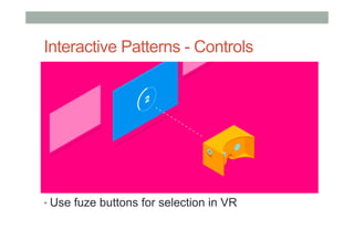 Interactive Patterns - Controls
• Use fuze buttons for selection in VR
 