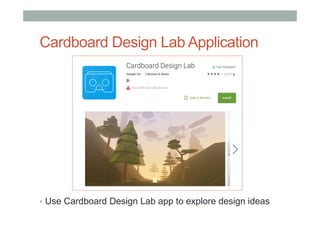 Cardboard Design Lab Application
•  Use Cardboard Design Lab app to explore design ideas
 