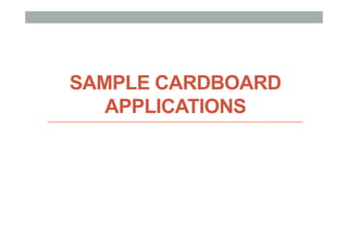 SAMPLE CARDBOARD
APPLICATIONS
 