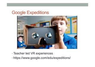 Google Expeditions
• Teacher led VR experiences
• https://www.google.com/edu/expeditions/
 