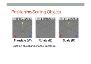 Positioning/Scaling Objects
•  Click on object and choose transform
 