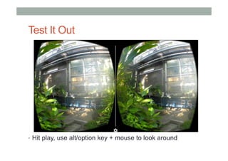 Test It Out
•  Hit play, use alt/option key + mouse to look around
 