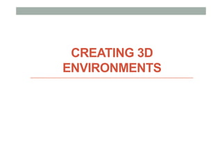 CREATING 3D
ENVIRONMENTS
 