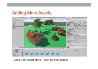 Adding More Assets
•  Load from Asset store – look for free assets
 