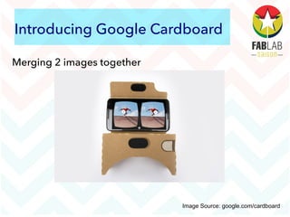 Introducing Google Cardboard
Merging 2 images together
Image Source: google.com/cardboard
 