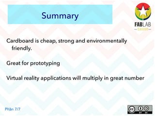 Summary
Cardboard is cheap, strong and environmentally
friendly.
Great for prototyping
Virtual reality applications will multiply in great number
Phần 7/7
 
