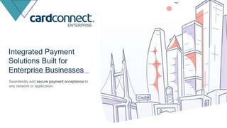 Integrated Payment
Solutions Built for
Enterprise Businesses
ENTERPRISE
Seamlessly add secure payment acceptance to
any network or application.
 
