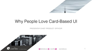 info@livetiles.nyc @LiveTilesUI www.livetiles.nyc
Why People Love Card-Based UI
PRESENTER CHIEF PRODUCT OFFICER
info@livetiles.nyc @LiveTilesUI www.livetiles.nyc 1
 
